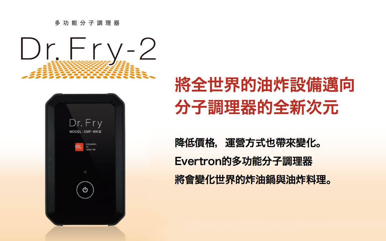 多功能分子調理器 Dr. Fry 將全世界的油炸設備邁向分子調理器的全新次元 降低價格，營運方式也帶來變化。 Evertron的多功能分子調理器將會變化世界的油炸鍋與油炸料理